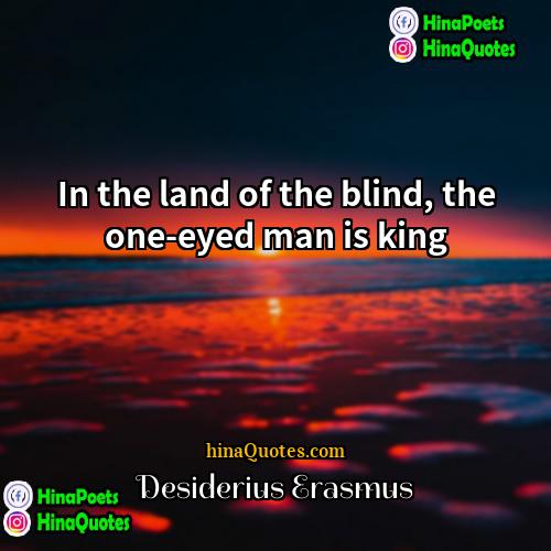 Desiderius Erasmus Quotes | In the land of the blind, the